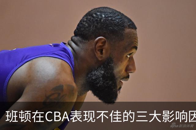 班顿在CBA表现不佳的三大影响因素分析